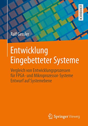 Entwicklung Eingebetteter Systeme: Vergleich von Entwicklungsprozessen für FPGA- und Mikroprozessor-Systeme Entwurf auf Systemebene von Springer Vieweg